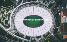 球王会-巅峰对决引爆全场 球迷热血沸腾见证经典